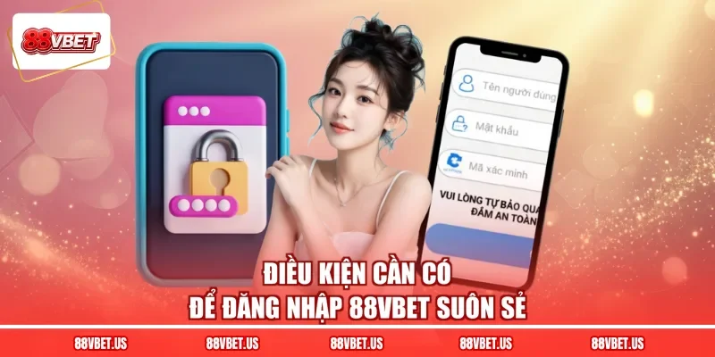 Điều kiện cần có để đăng nhập 88VBET suôn sẻ