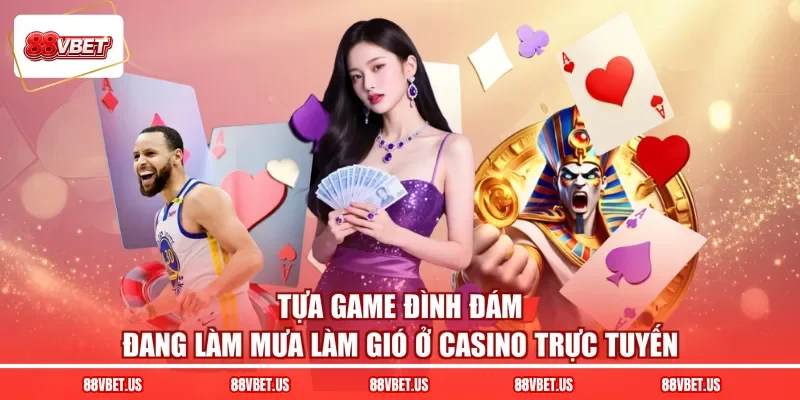 Tựa game đình đám đang làm mưa làm gió ở casino trực tuyến
