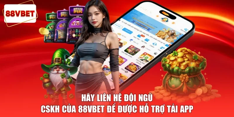 Hãy liên hệ đội ngũ CSKH của 88vbet để được hỗ trợ tải app